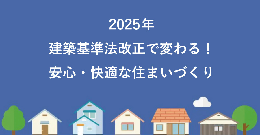 建築基準法改正で変わる！安心・快適な住まいづくり